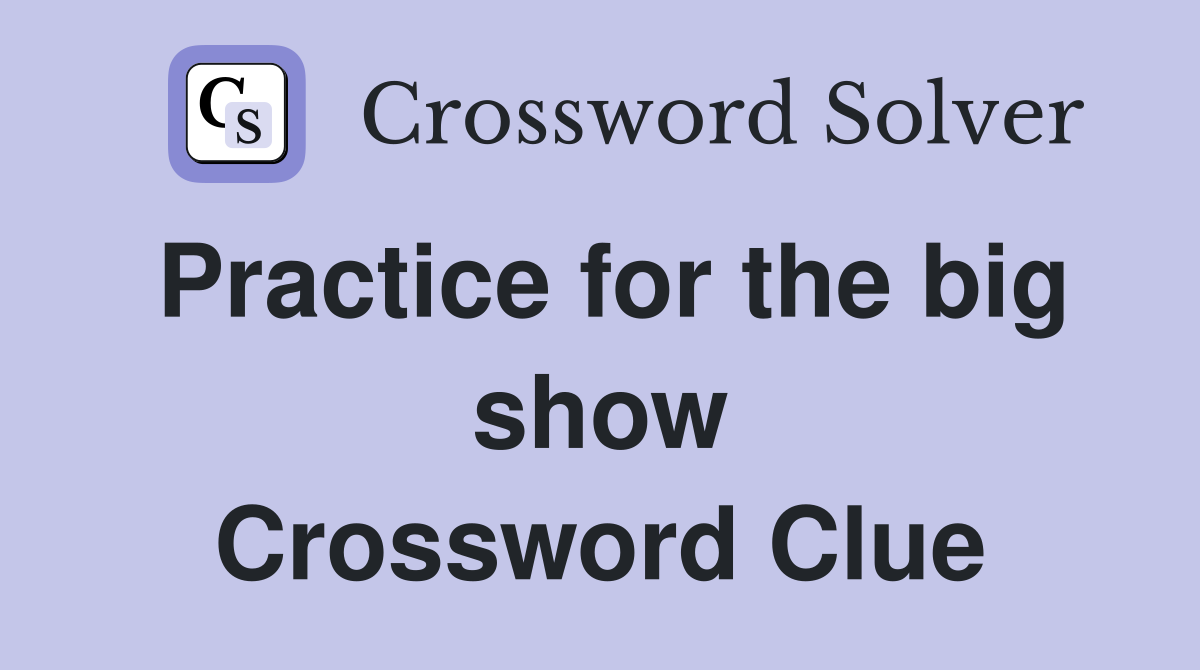 Practice for the big show Crossword Clue