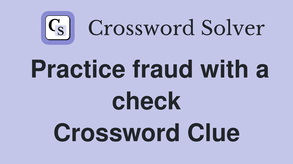 Practice fraud with a check Crossword Clue