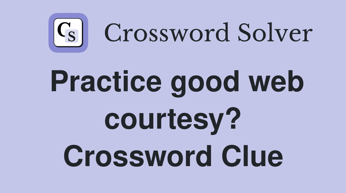 Practice good web courtesy? Crossword Clue