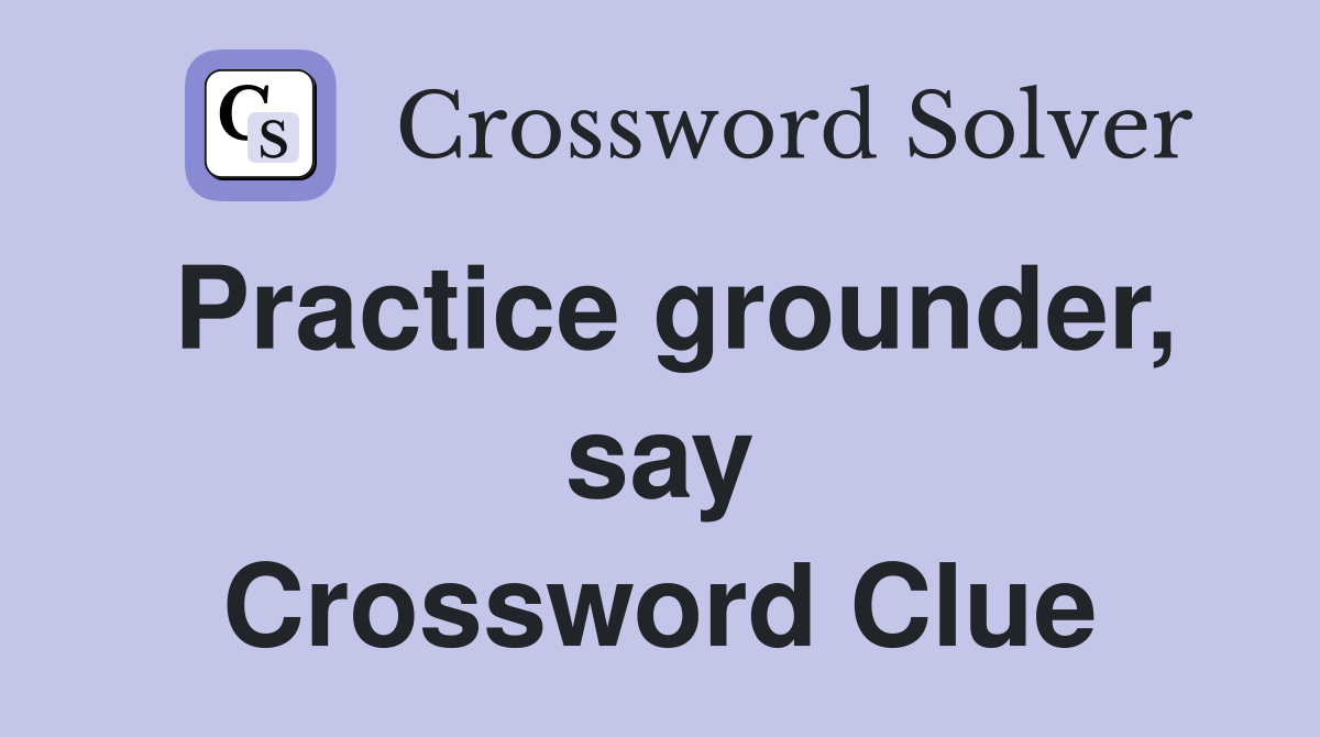 Practice grounder, say Crossword Clue