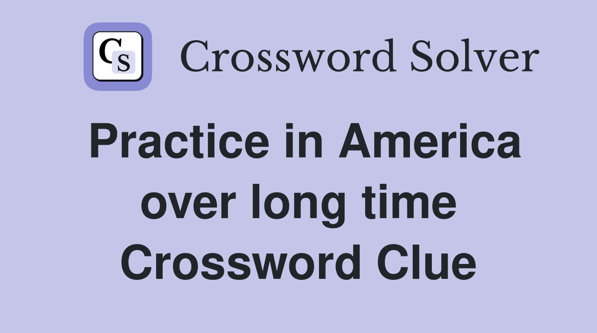 Practice in America over long time Crossword Clue