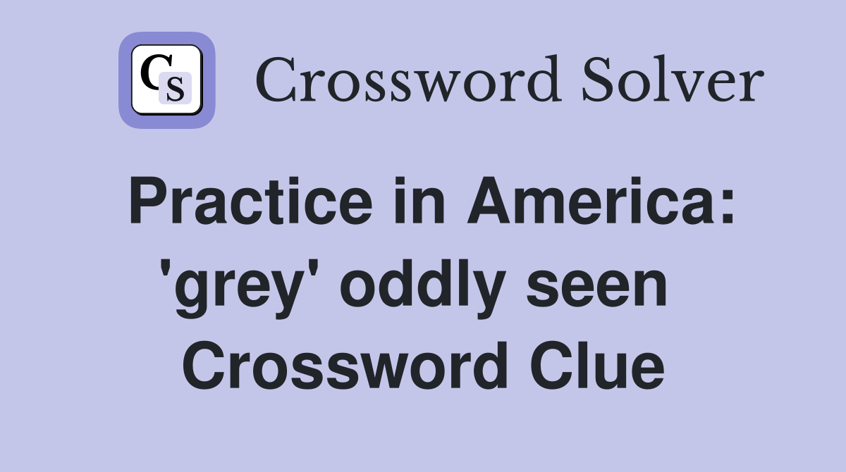 Practice in America: 'grey' oddly seen  Crossword Clue