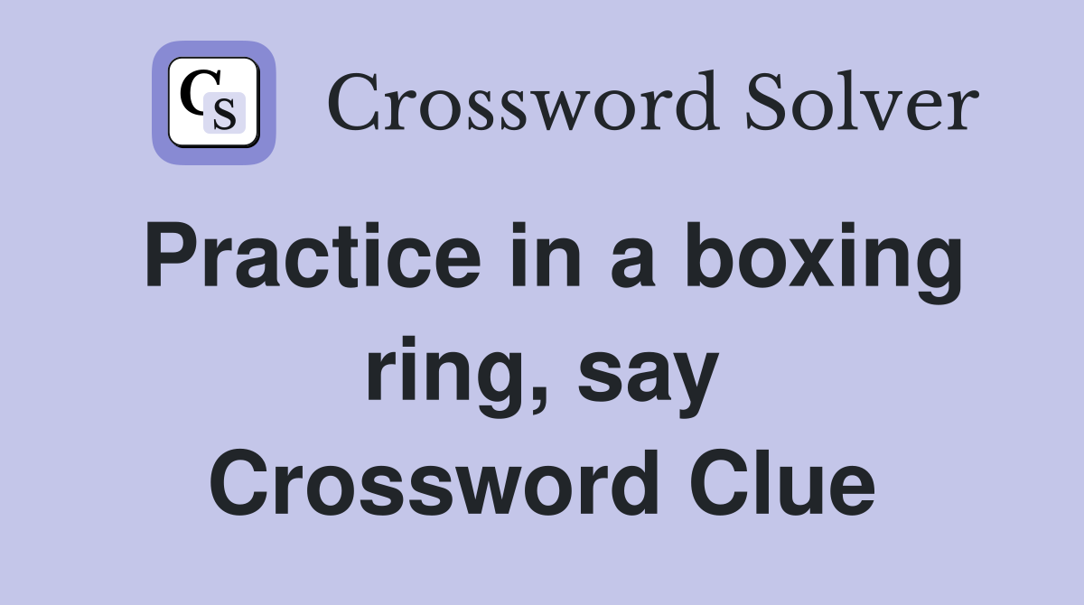 Practice in a boxing ring, say Crossword Clue