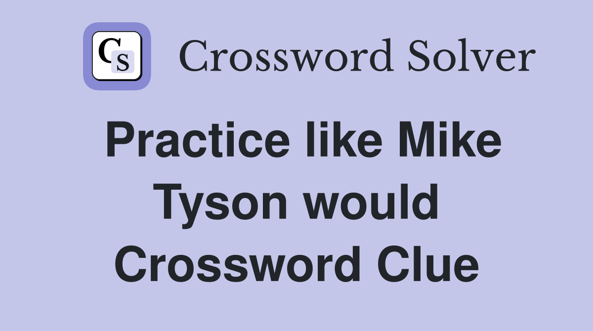 Practice like Mike Tyson would Crossword Clue