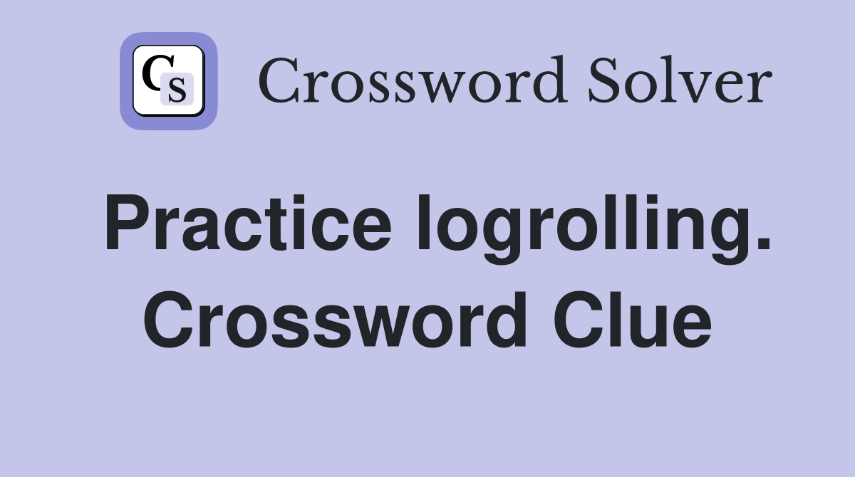 Practice logrolling. Crossword Clue