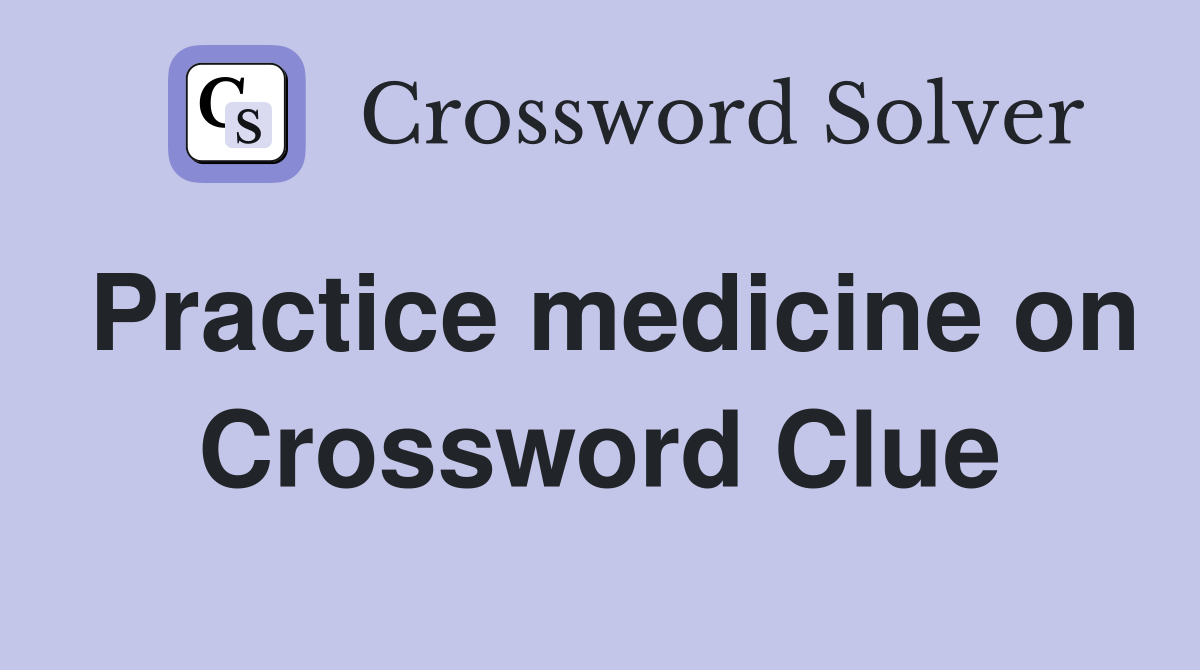 Practice medicine on Crossword Clue