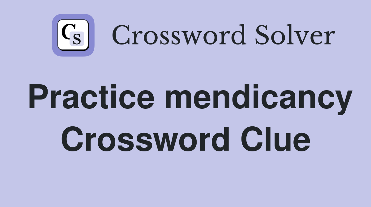 Practice mendicancy Crossword Clue