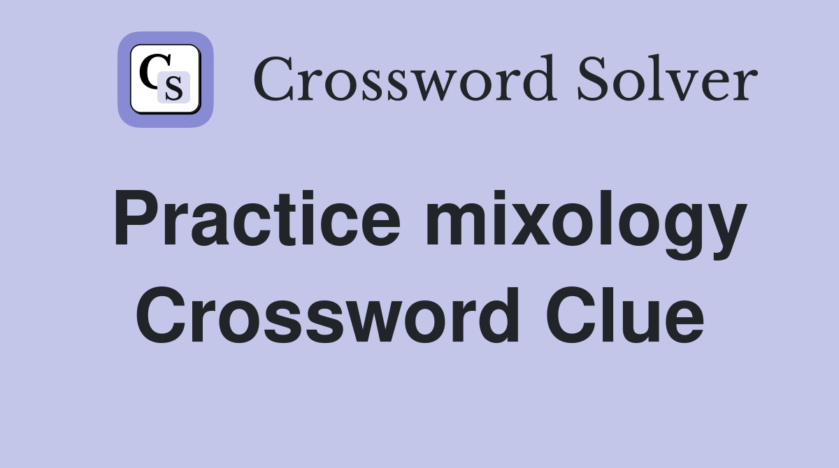 Practice mixology Crossword Clue