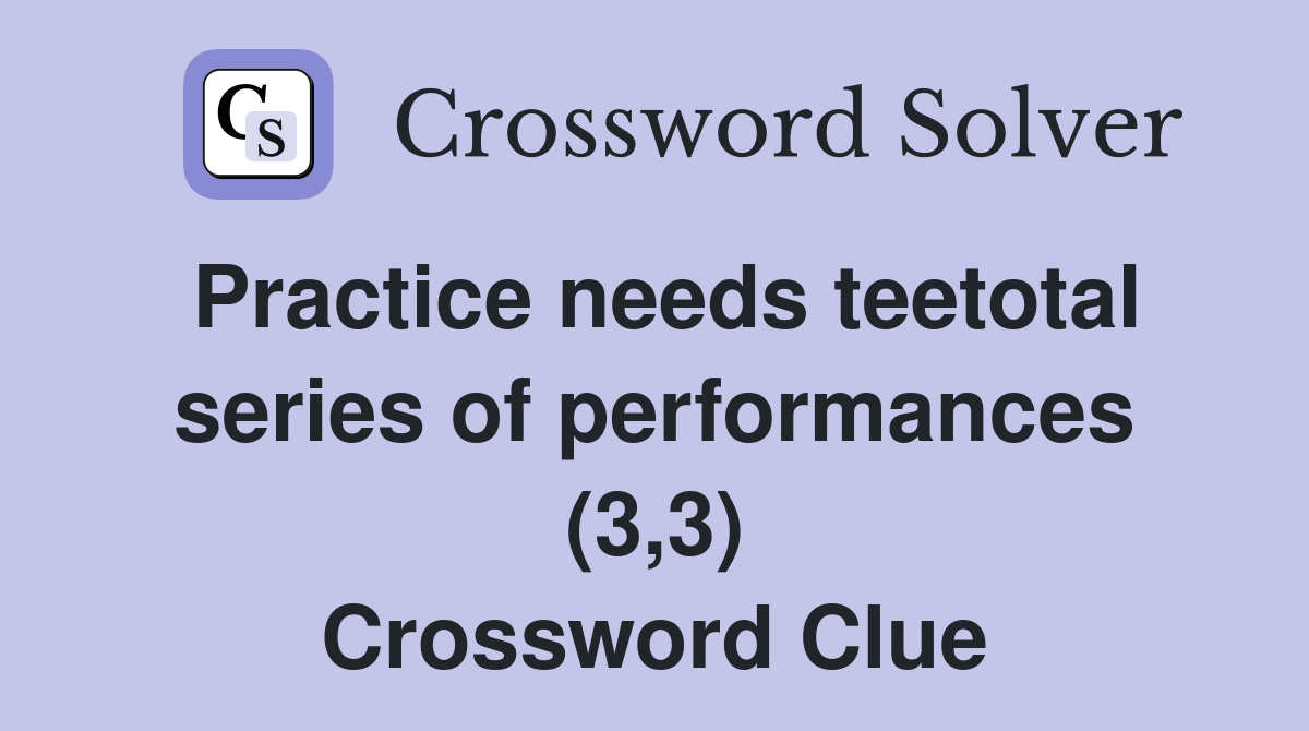 Practice needs teetotal series of performances (3,3) Crossword Clue