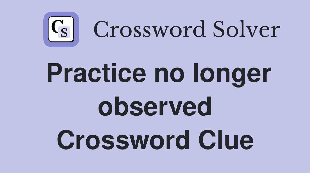 Practice no longer observed Crossword Clue