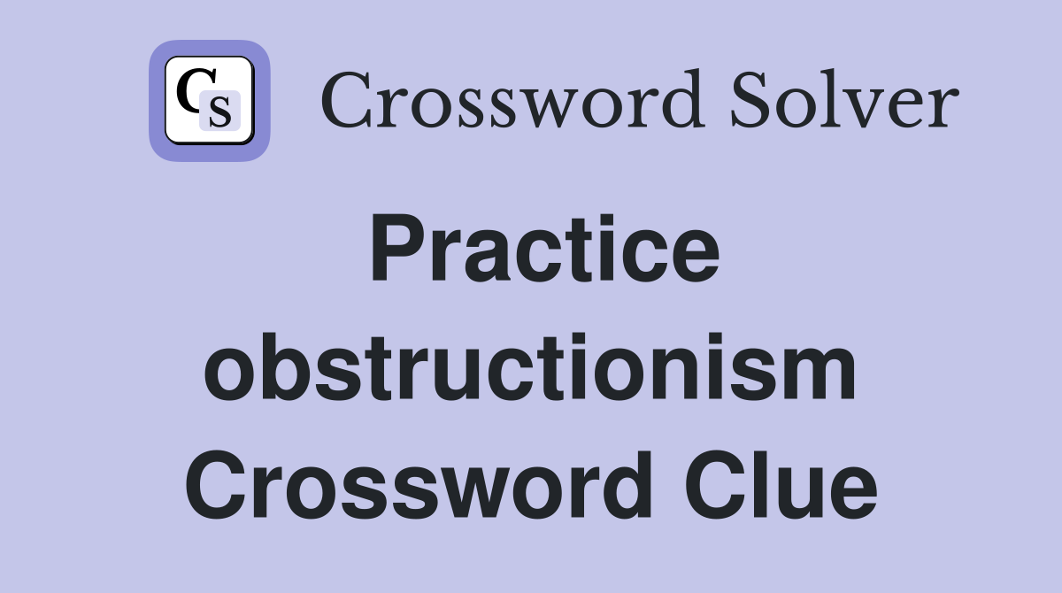 Practice obstructionism Crossword Clue