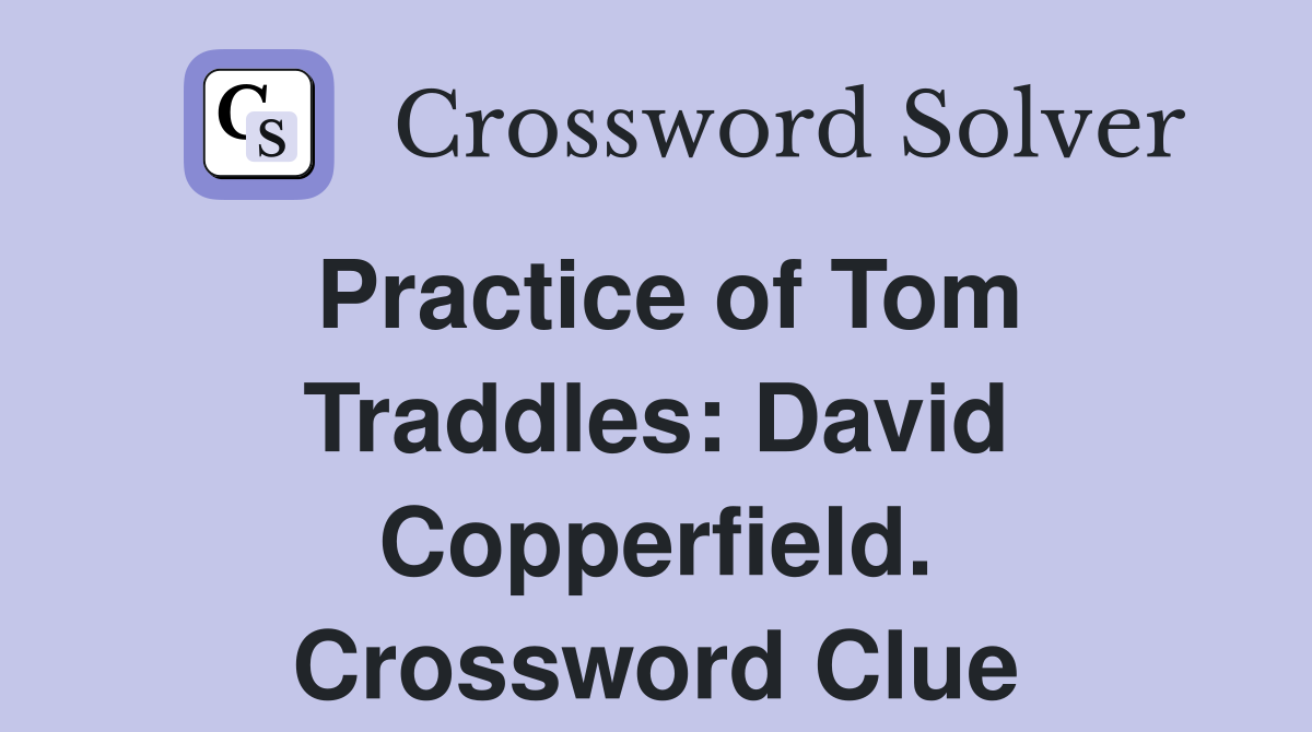 Practice of Tom Traddles: David Copperfield. Crossword Clue
