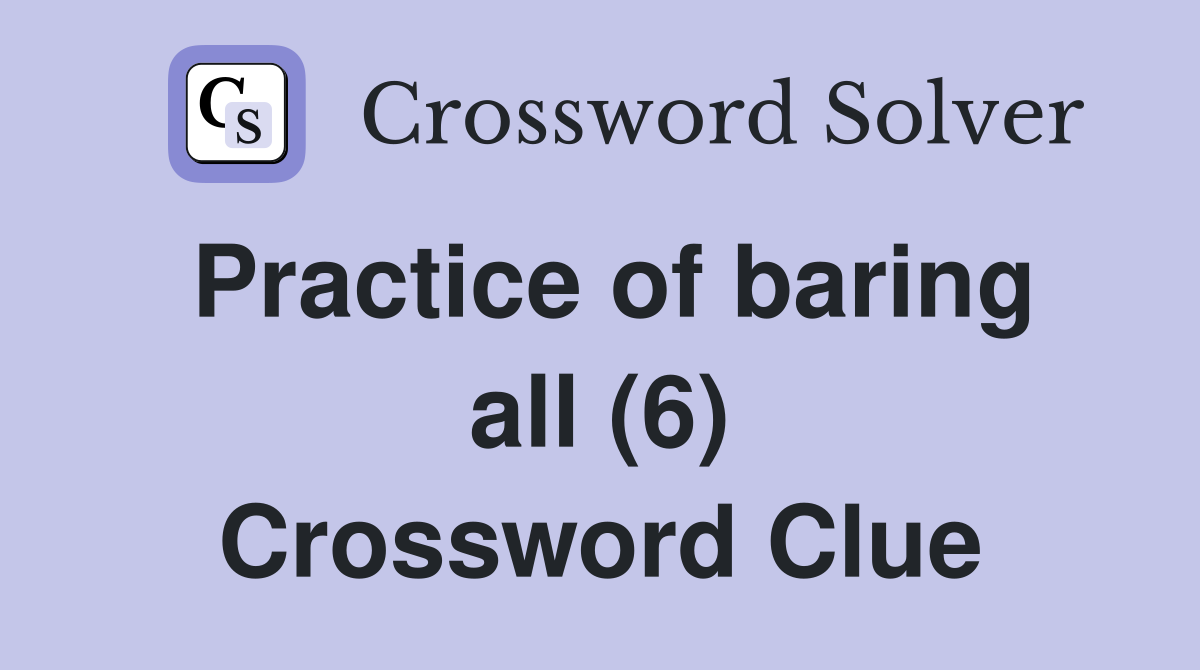 Practice of baring all (6) Crossword Clue