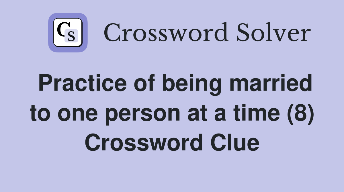 Practice of being married to one person at a time (8) Crossword Clue