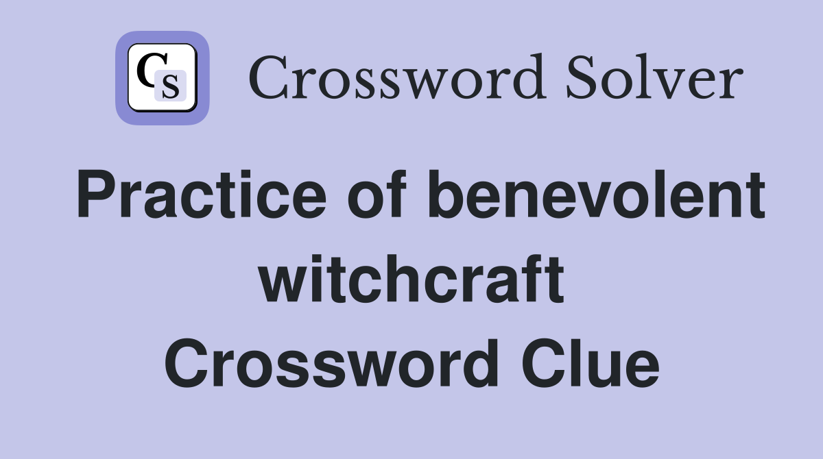 Practice of benevolent witchcraft Crossword Clue