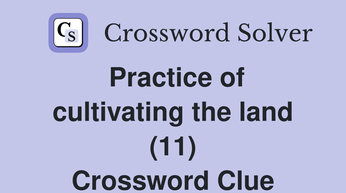 Practice of cultivating the land (11) Crossword Clue