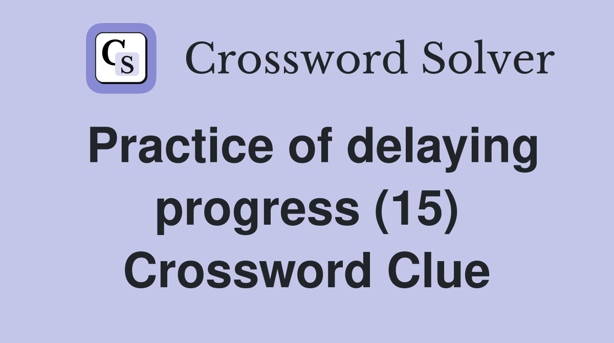 Practice of delaying progress (15) Crossword Clue