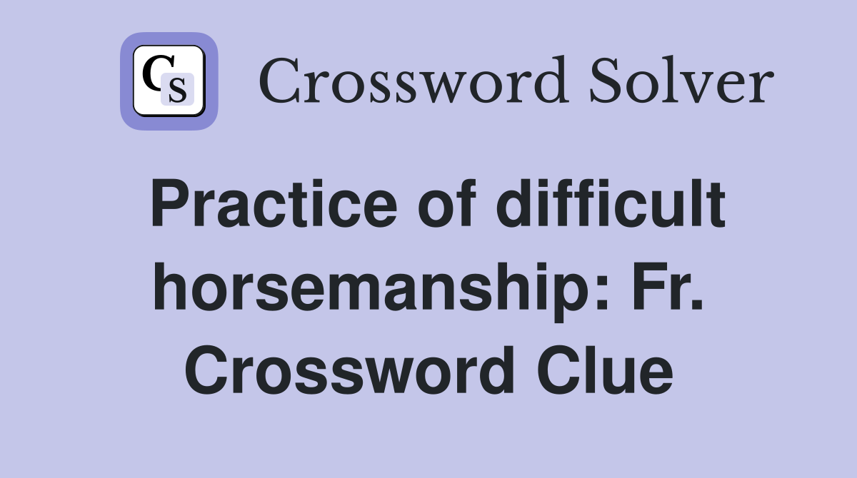 Practice of difficult horsemanship: Fr. Crossword Clue