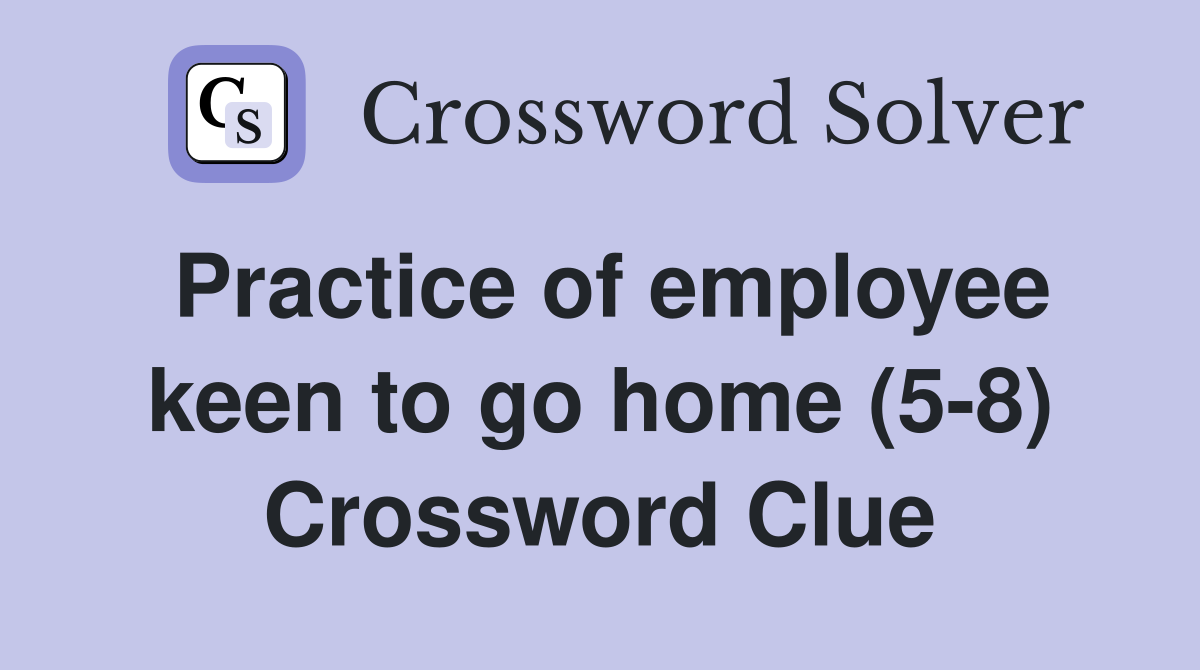 Practice of employee keen to go home (5-8) Crossword Clue
