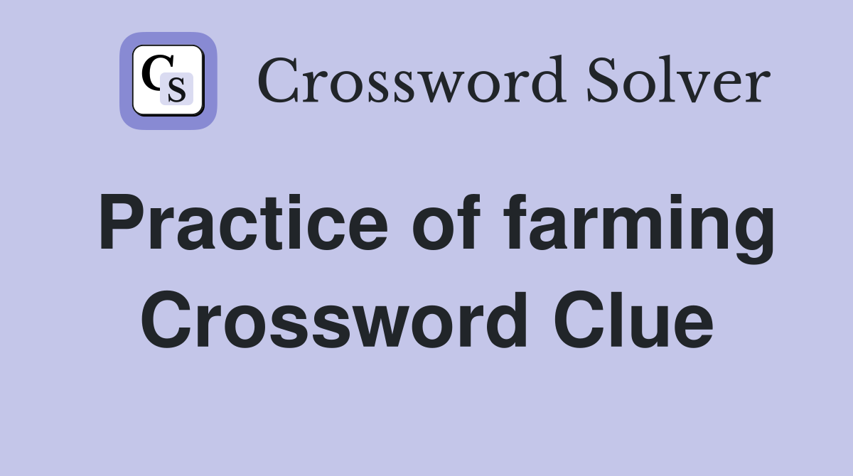 Practice of farming Crossword Clue