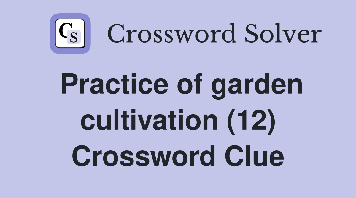 Practice of garden cultivation (12) Crossword Clue