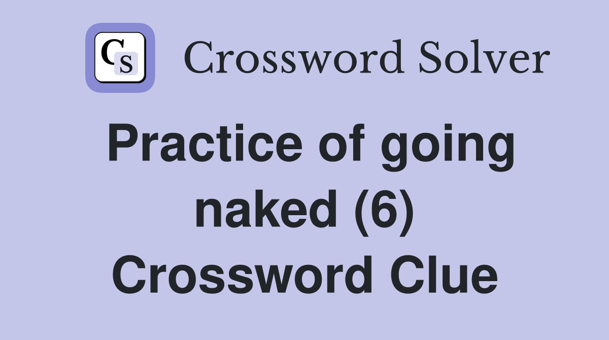 Practice of going naked (6) Crossword Clue