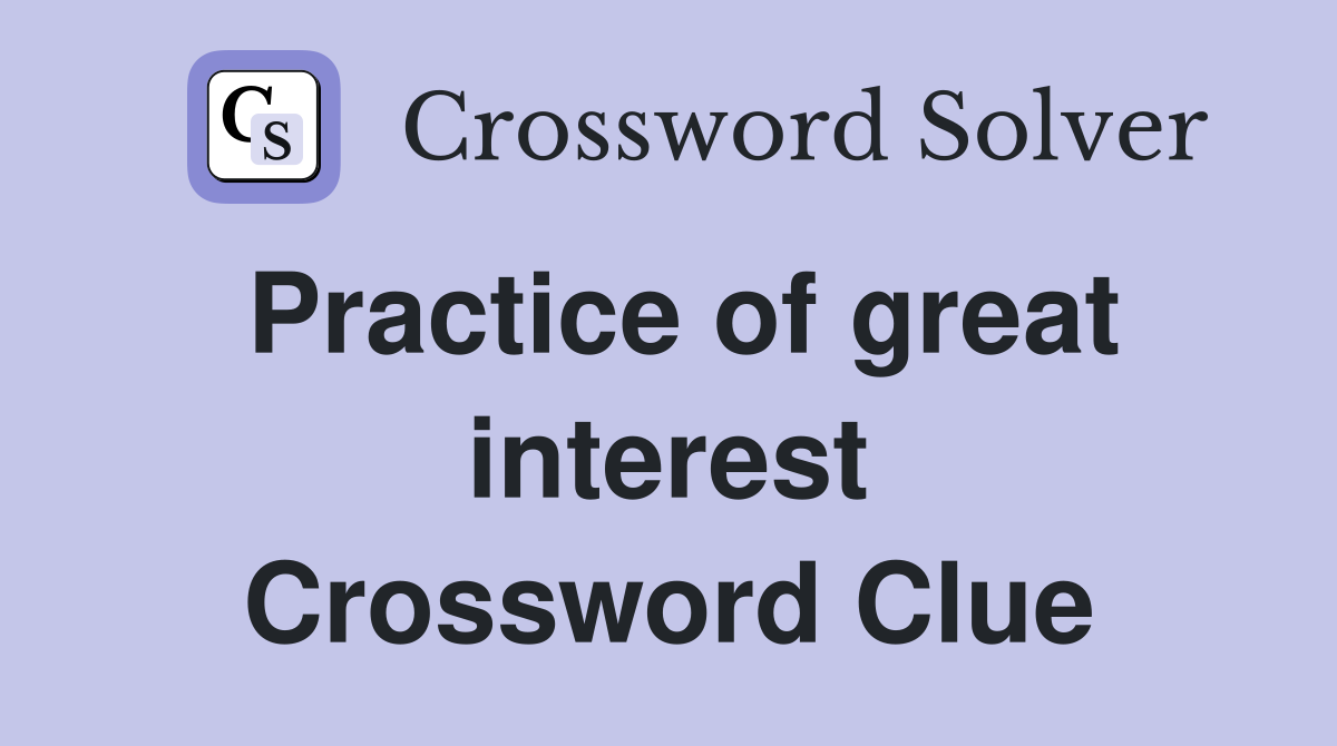 Practice of great interest Crossword Clue