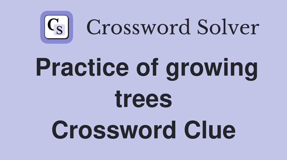 Practice of growing trees Crossword Clue