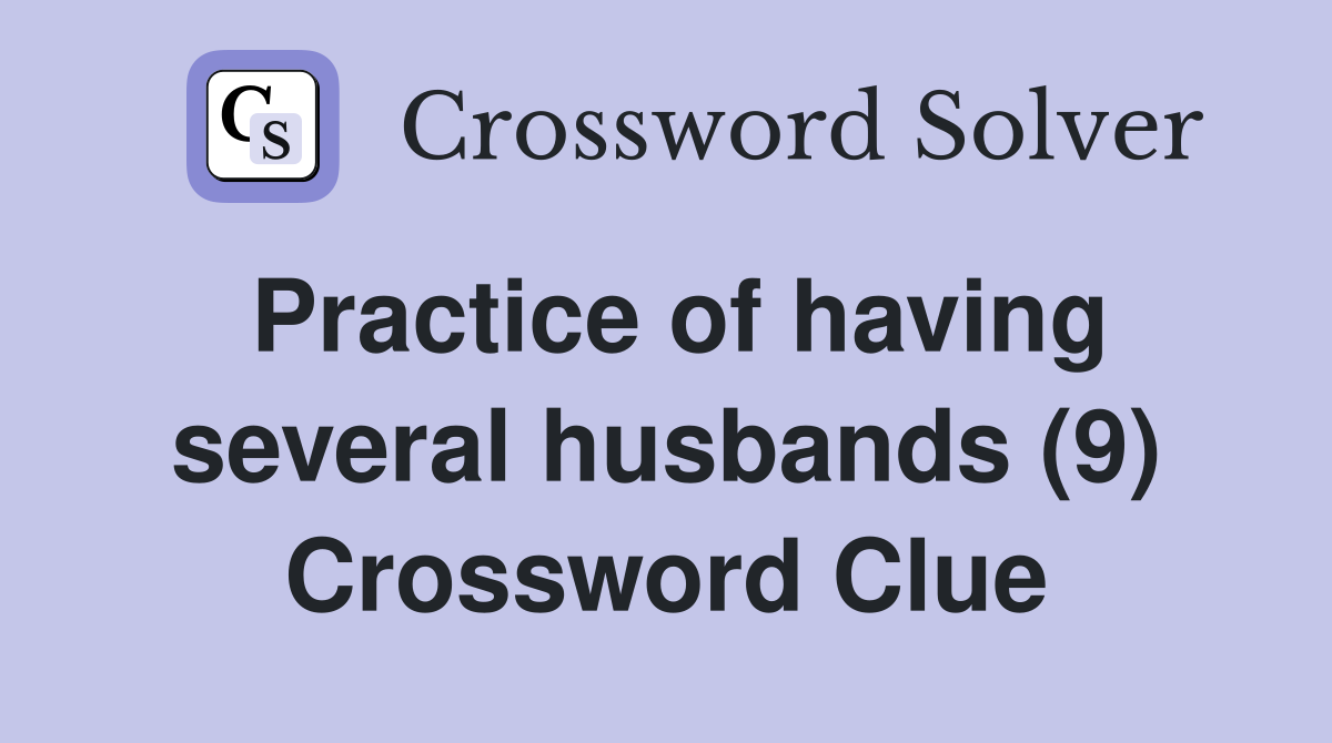 Practice of having several husbands (9) Crossword Clue