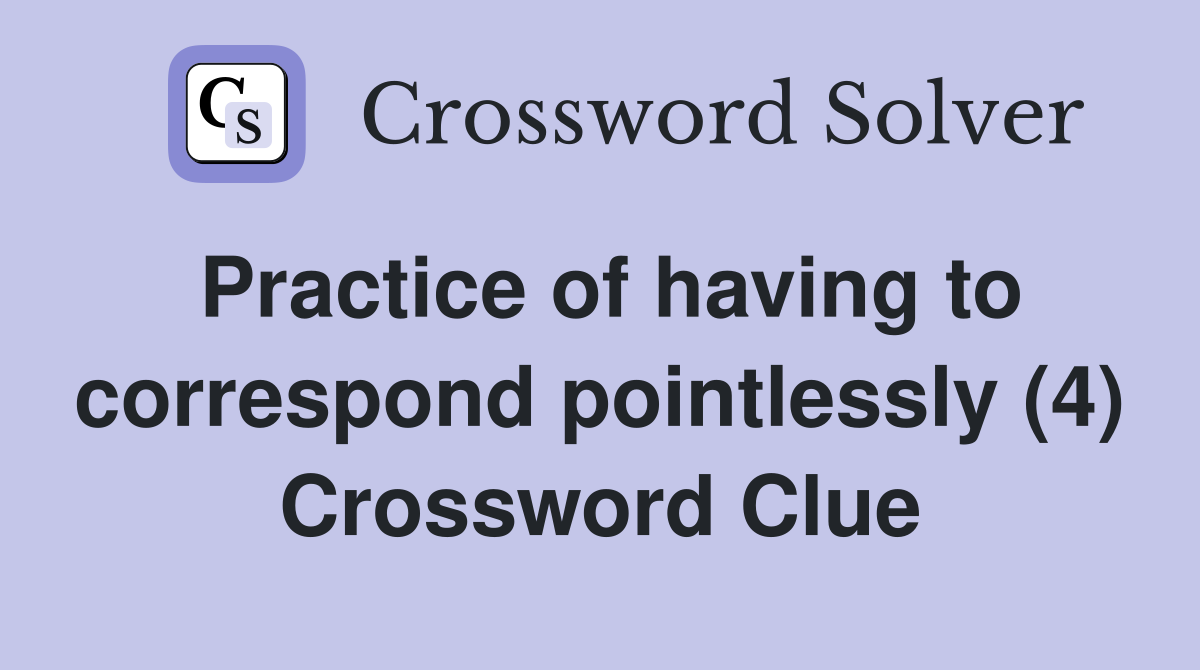 Practice of having to correspond pointlessly (4) Crossword Clue
