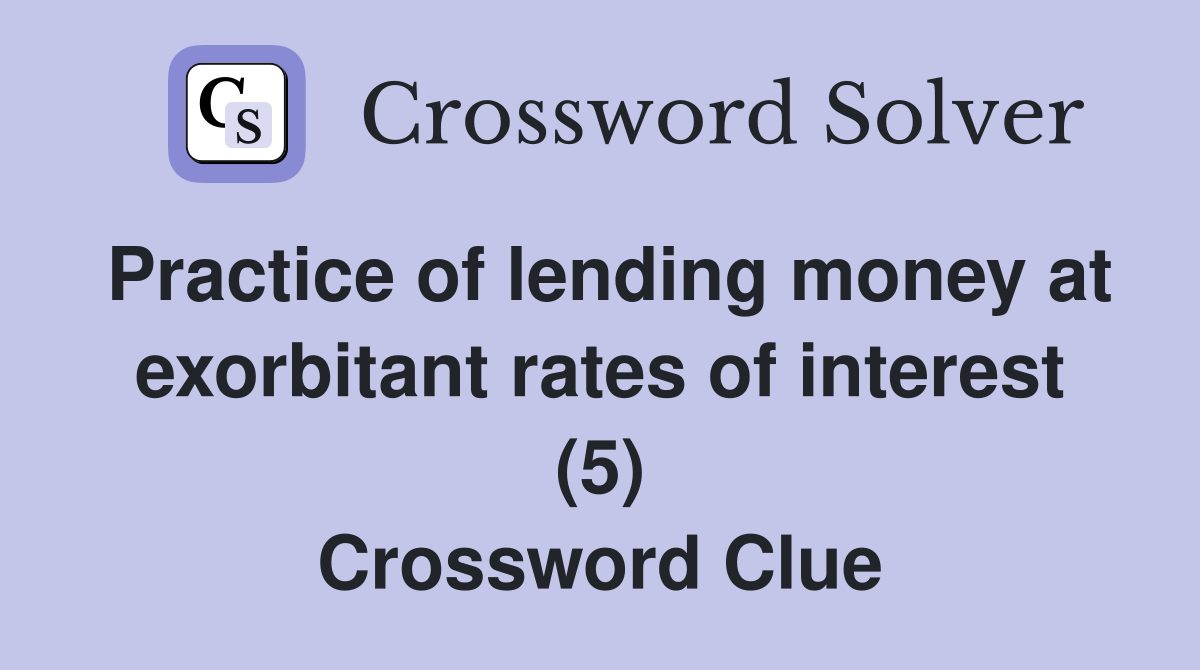 Practice of lending money at exorbitant rates of interest (5) Crossword Clue