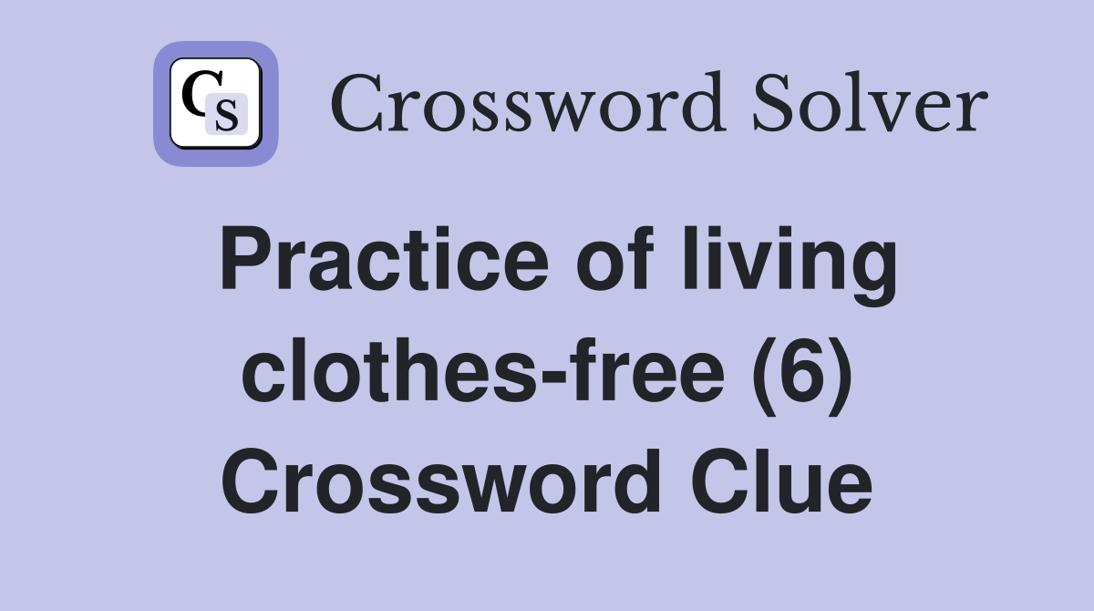 Practice of living clothes-free (6) Crossword Clue