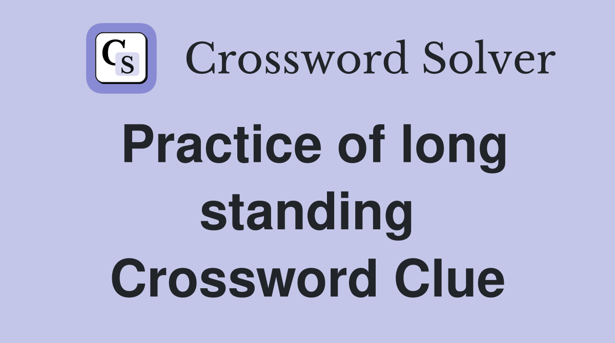 Practice of long standing Crossword Clue