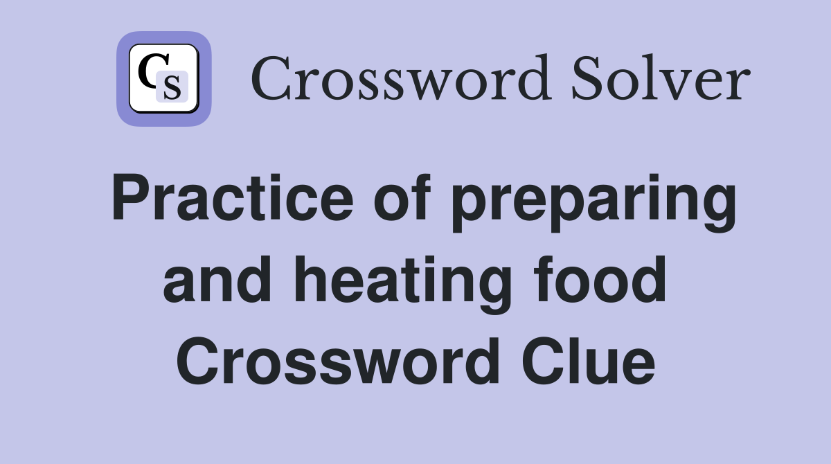 Practice of preparing and heating food Crossword Clue