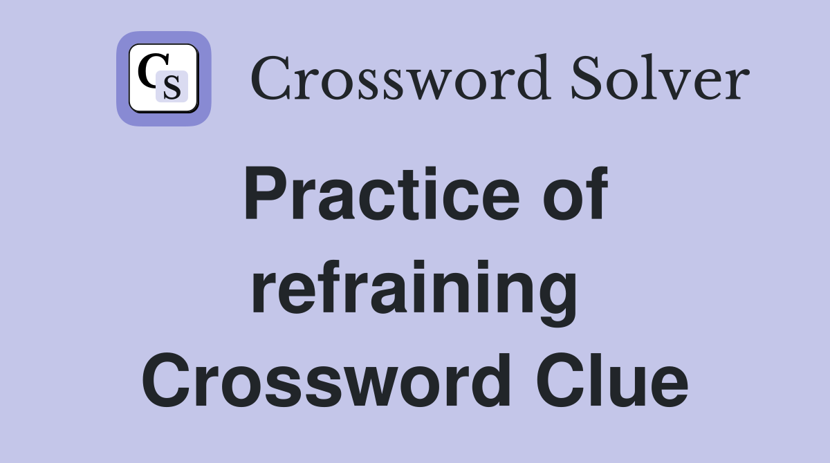 Practice of refraining Crossword Clue