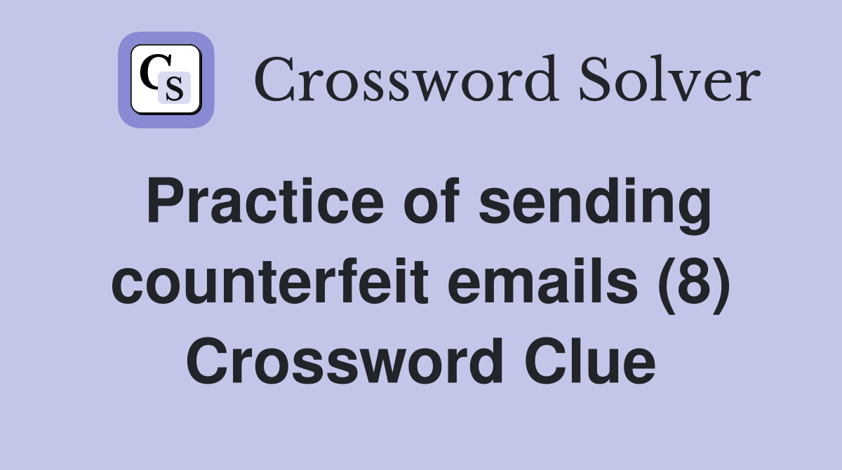 Practice of sending counterfeit emails (8) Crossword Clue