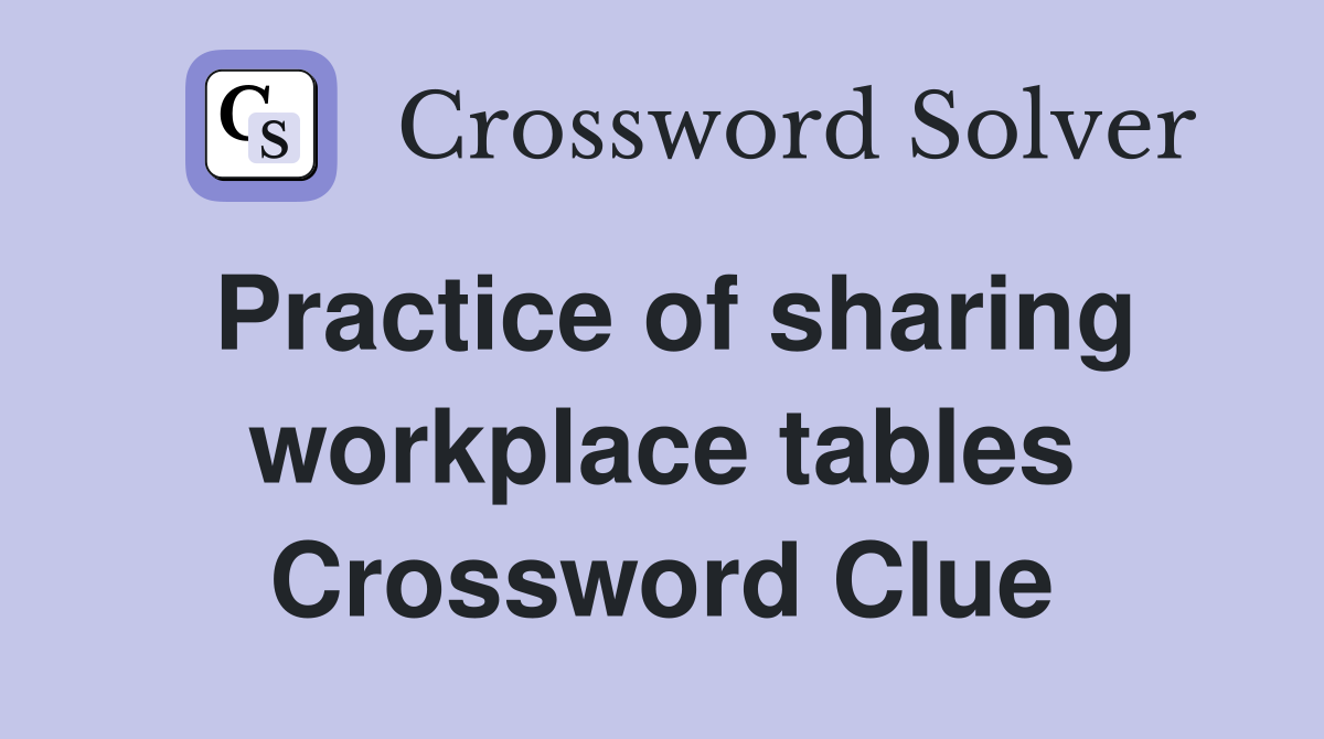 Practice of sharing workplace tables Crossword Clue