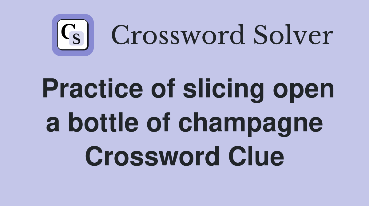 Practice of slicing open a bottle of champagne Crossword Clue