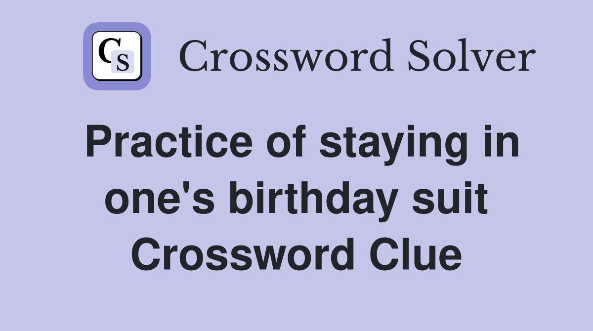 Practice of staying in one's birthday suit Crossword Clue