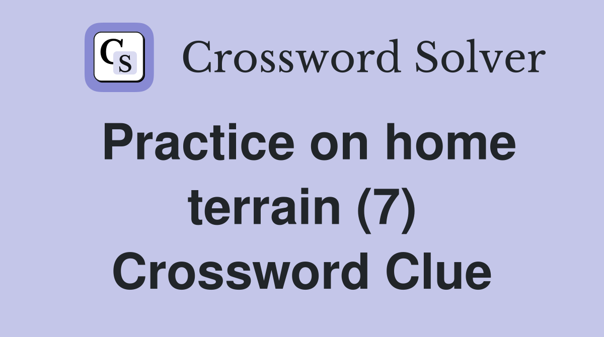 Practice on home terrain (7) Crossword Clue