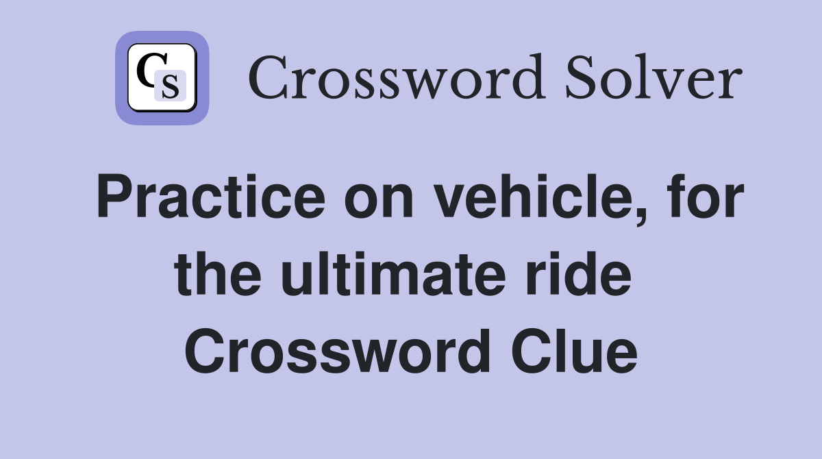 Practice on vehicle, for the ultimate ride  Crossword Clue