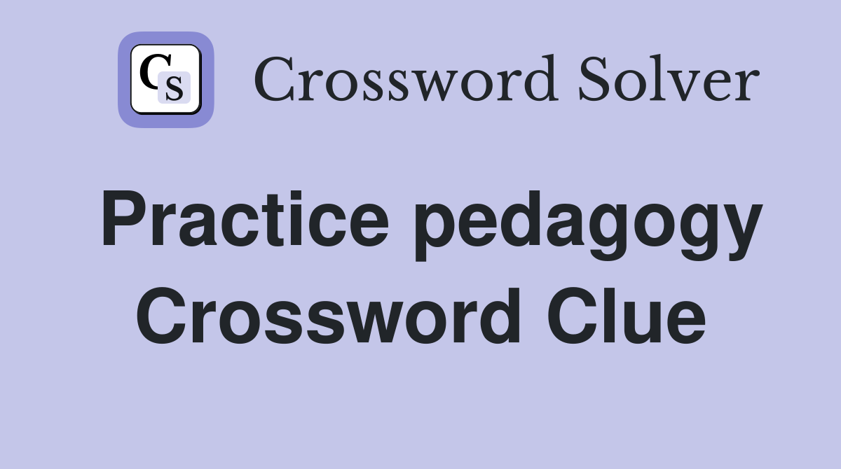 Practice pedagogy Crossword Clue