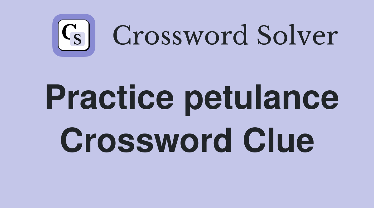 Practice petulance Crossword Clue