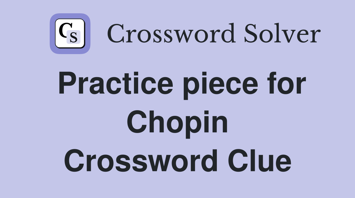 Practice piece for Chopin Crossword Clue