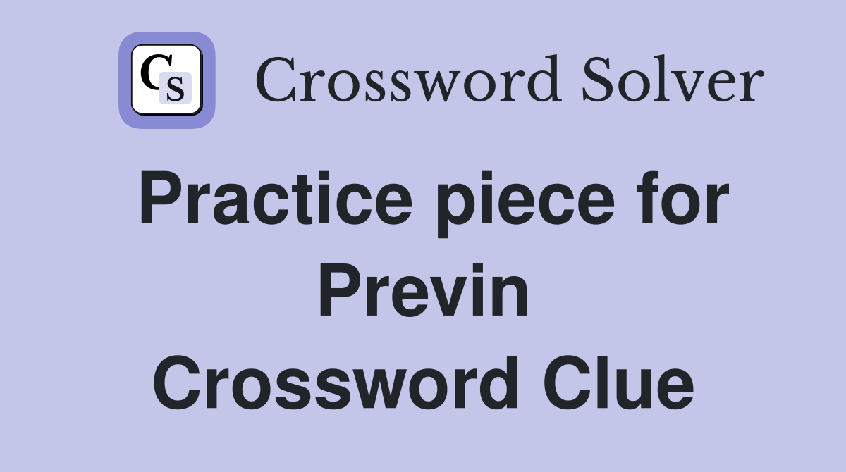 Practice piece for Previn Crossword Clue
