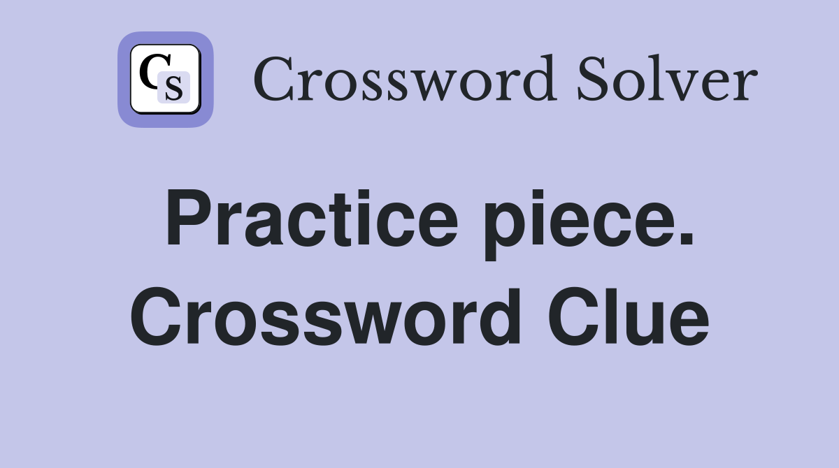 Practice piece. Crossword Clue