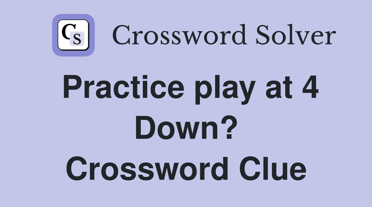 Practice play at 4 Down? Crossword Clue