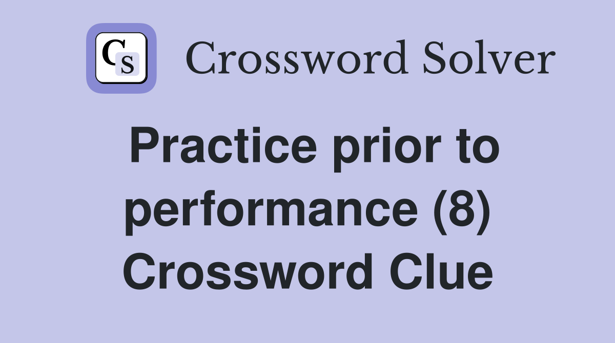 Practice prior to performance (8) Crossword Clue