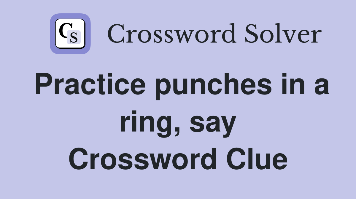 Practice punches in a ring, say Crossword Clue