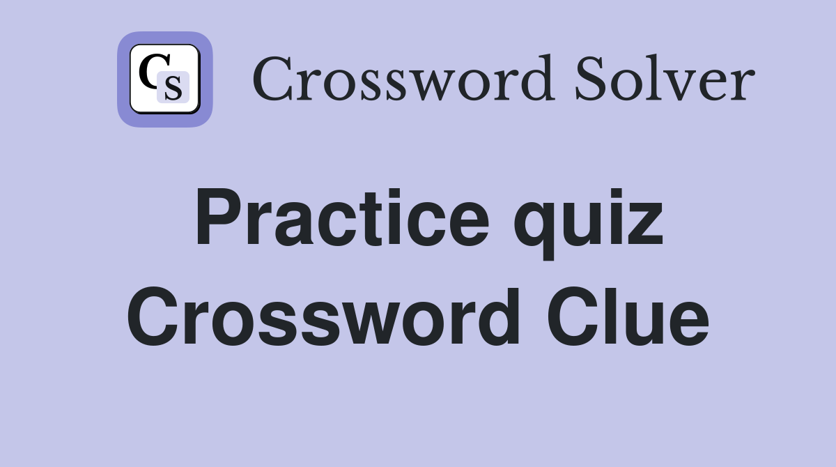 Practice quiz Crossword Clue